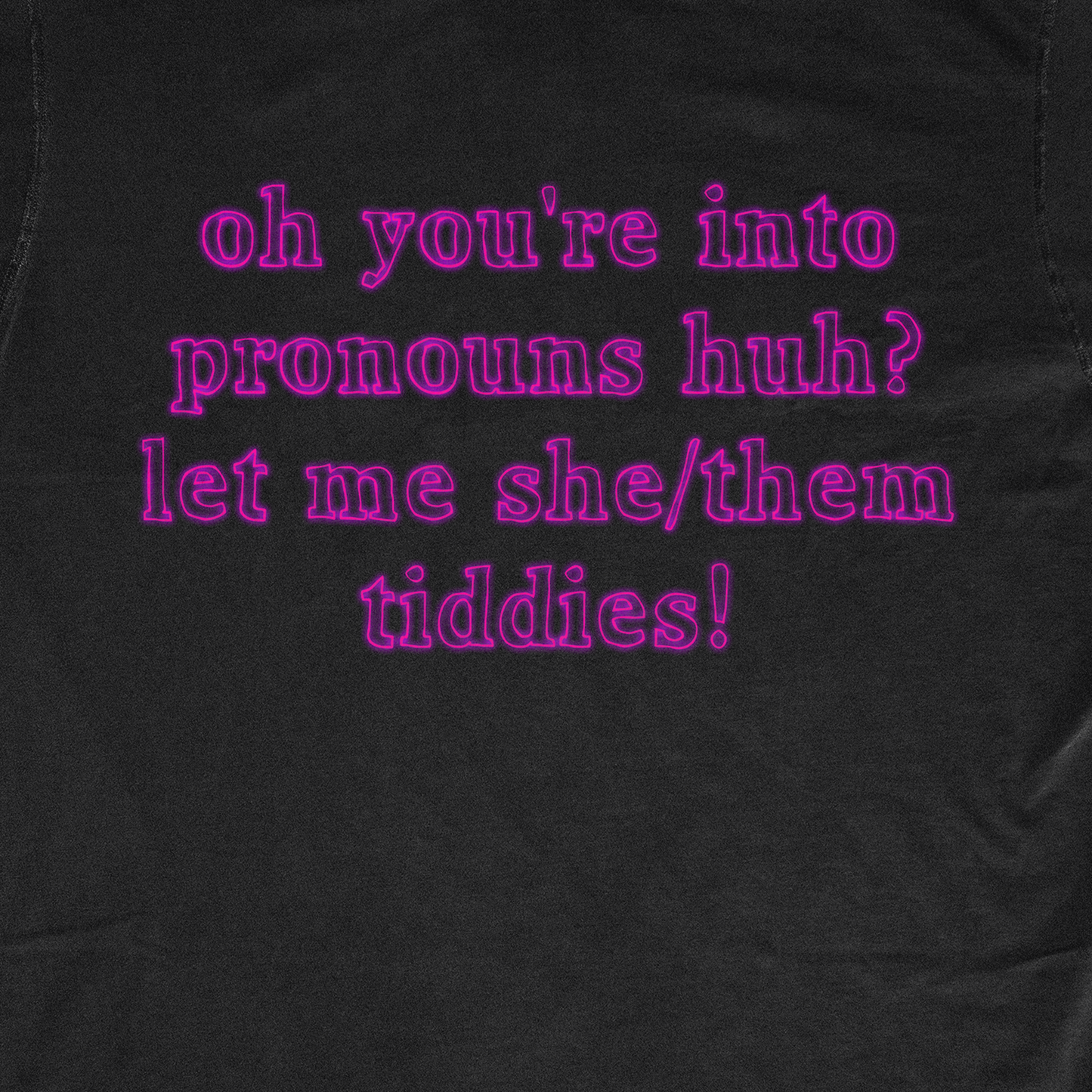 OH YOU'RE INTO PRONOUNS HUH