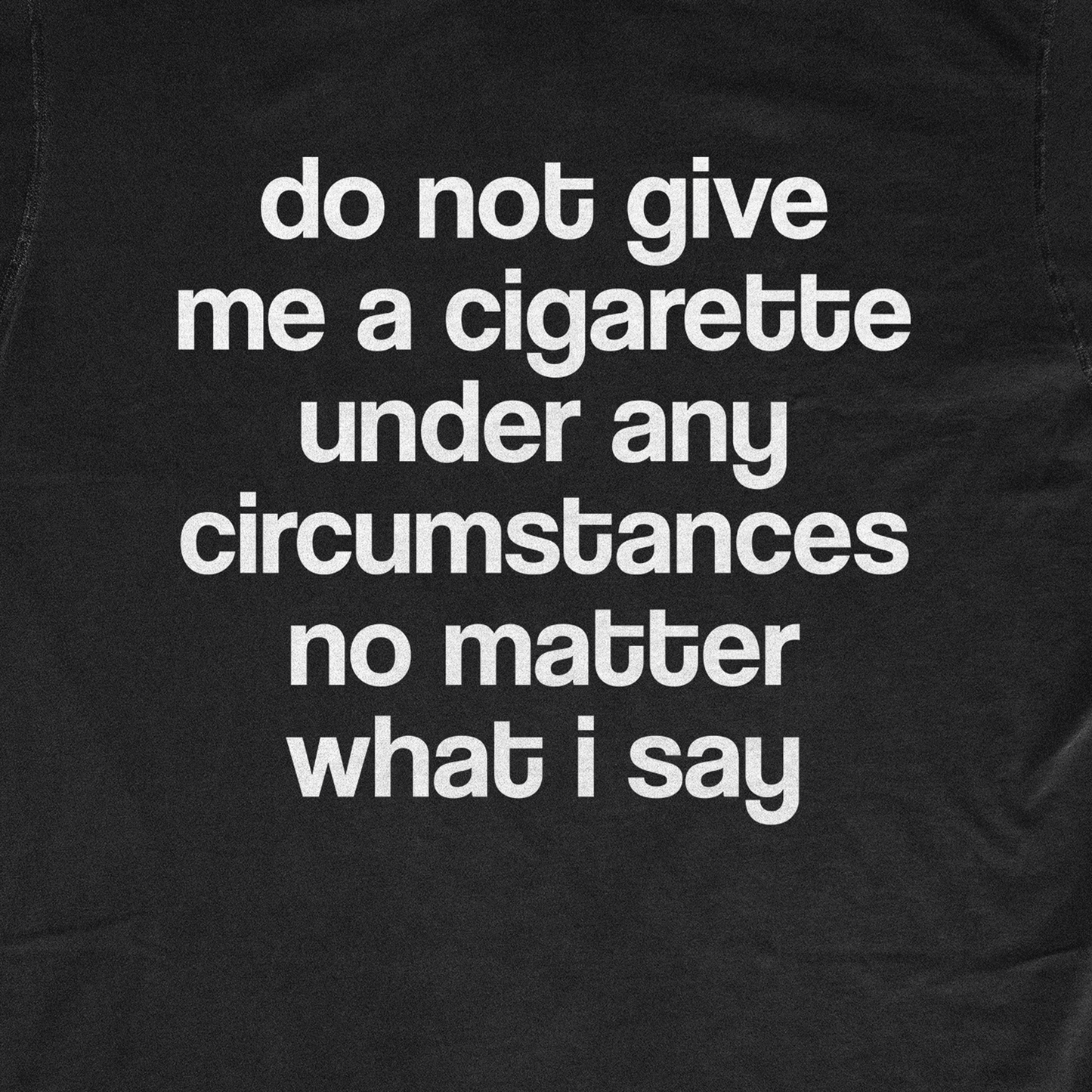 DO NOT GIVE ME A CIGARETTE