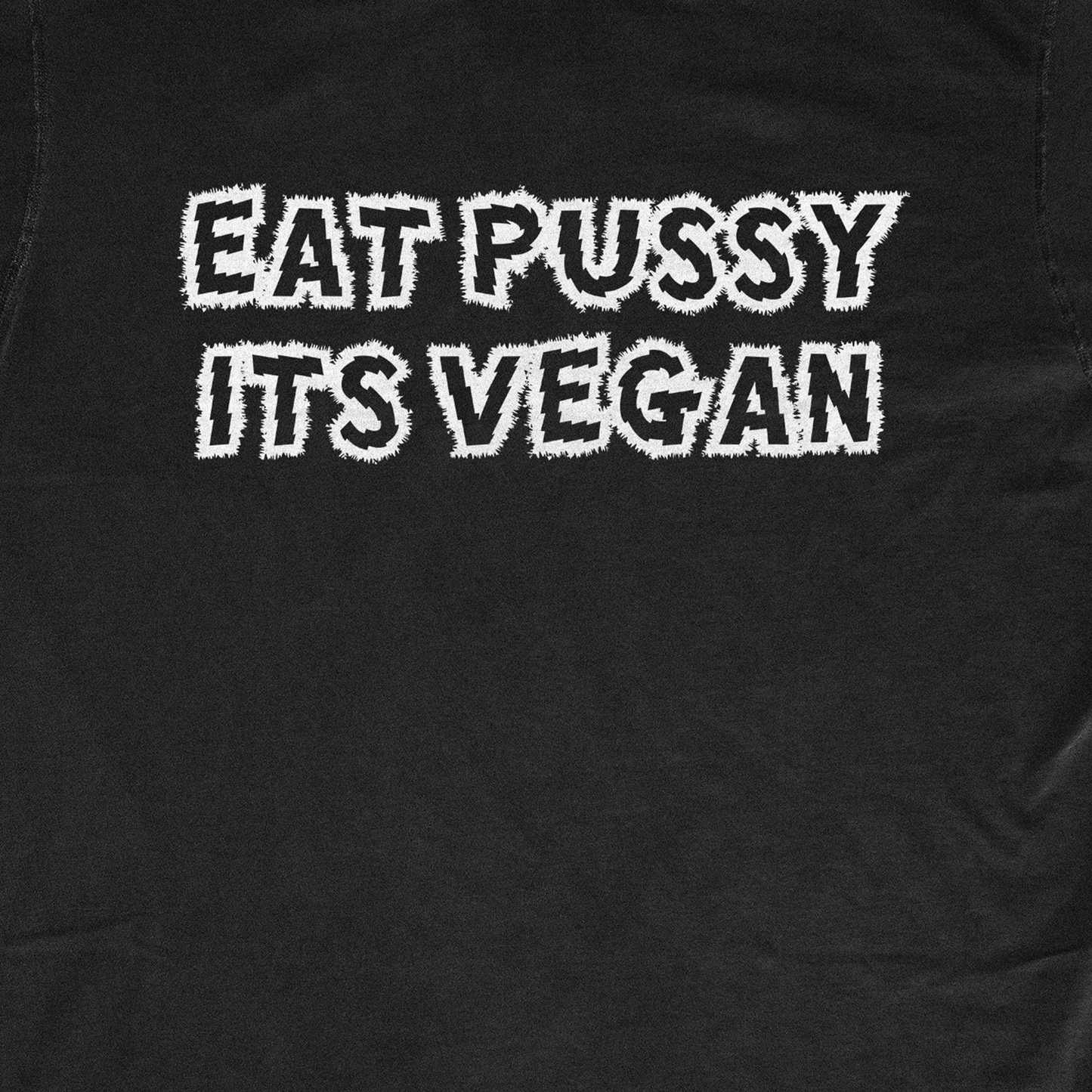 EAT PUSSY ITS VEGAN