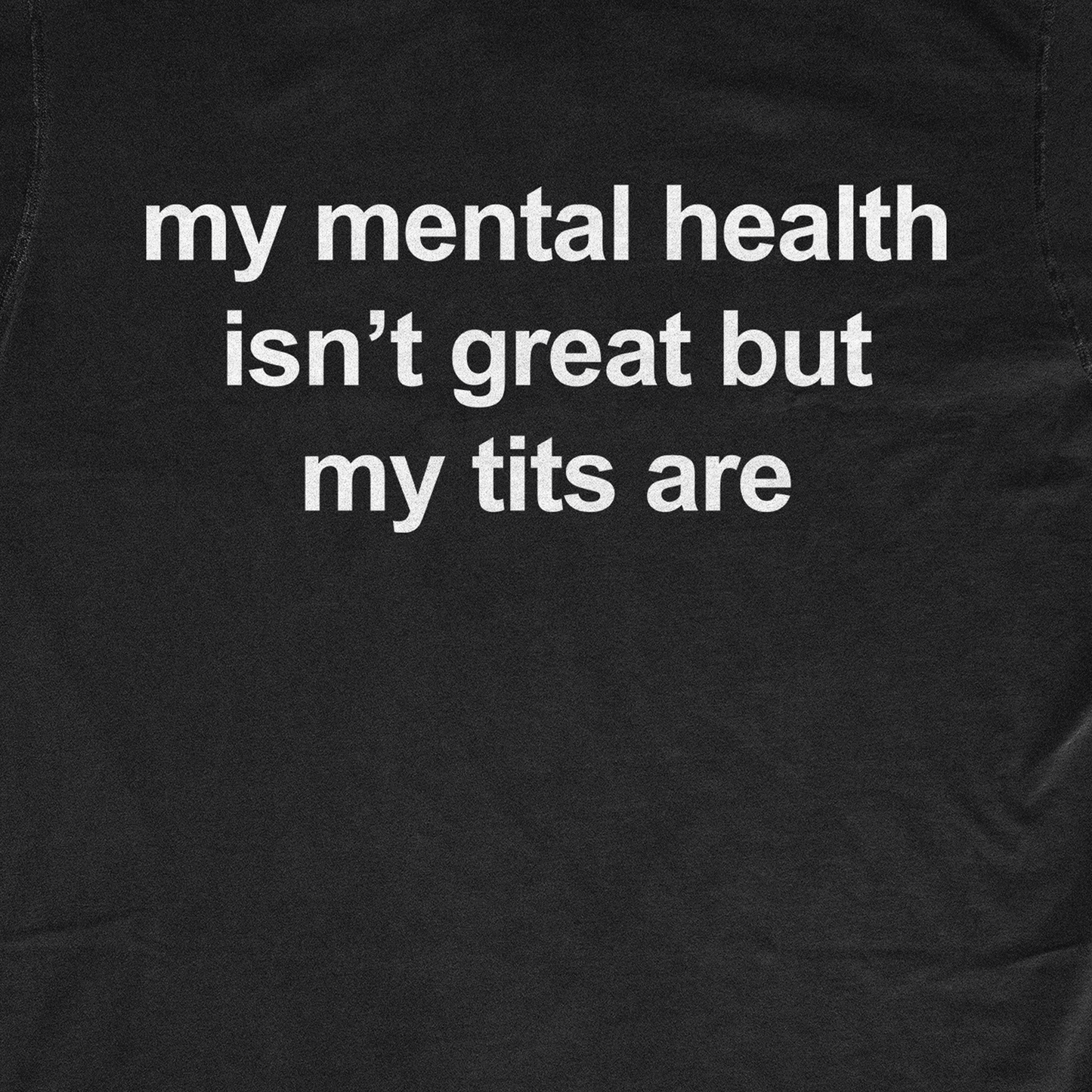 MY MENTAL HEALTH ISN'T GREAT