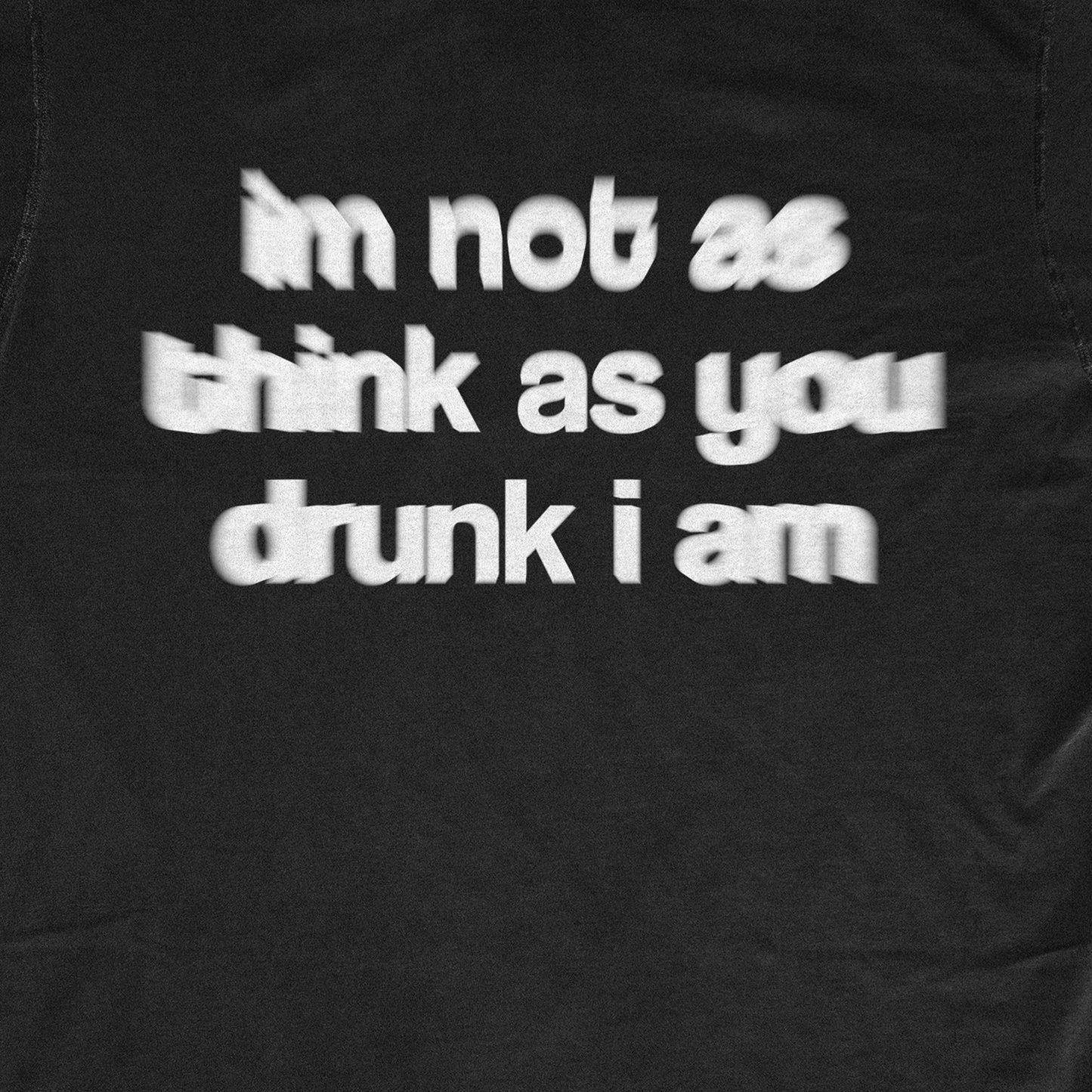 I´M NOT AS THINK AS YOUR DRUNK I AM