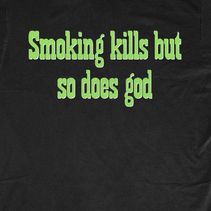 SMOKING  KILLS BUT SO DOES GOD
