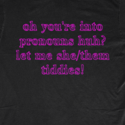 OH YOU'RE INTO PRONOUNS HUH