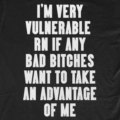 I'M VERY VULNERABLE RN
