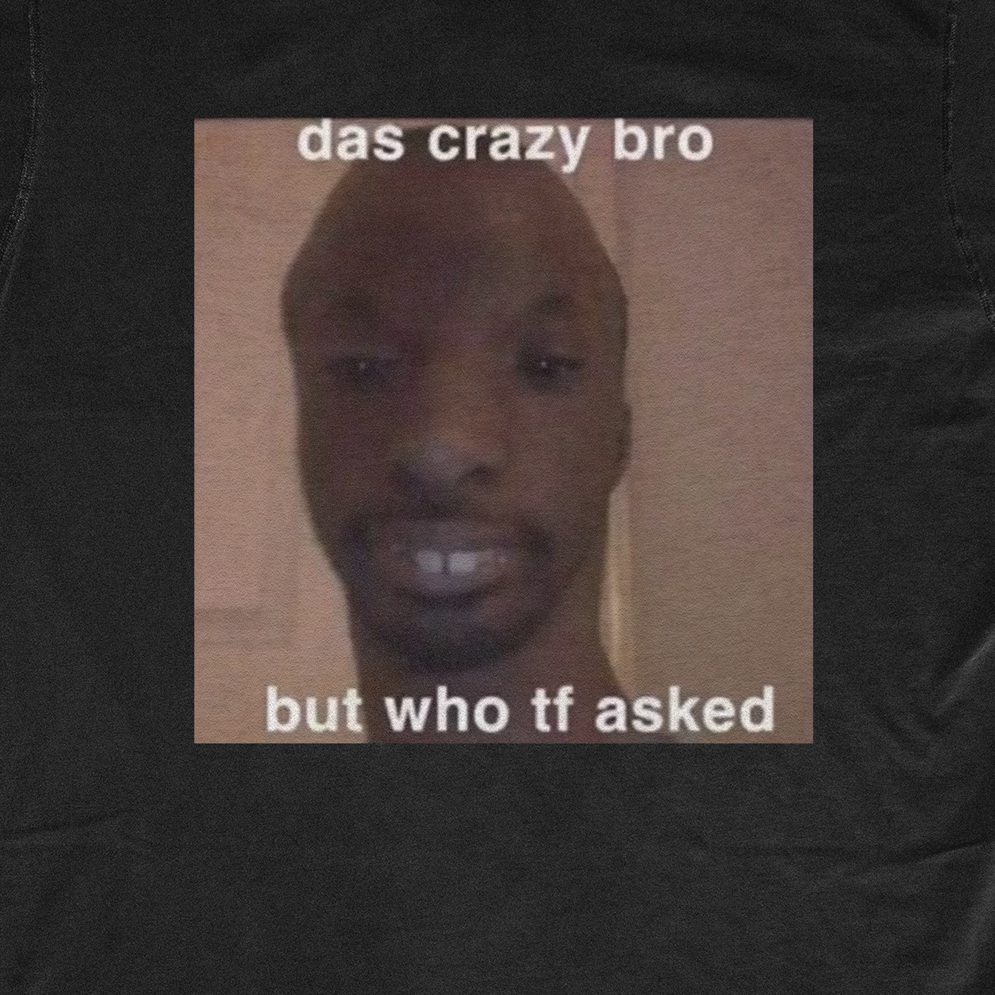 DAS CRAZY BRO