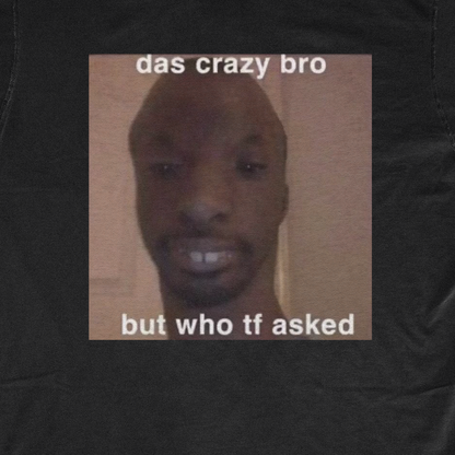 DAS CRAZY BRO