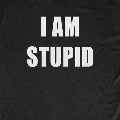 I AM STUPID