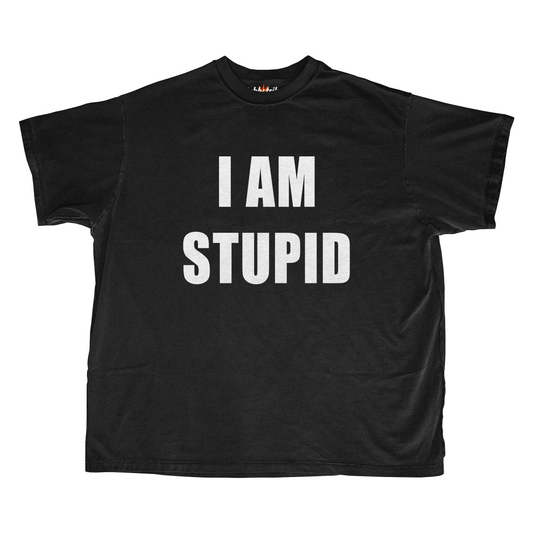 I AM STUPID