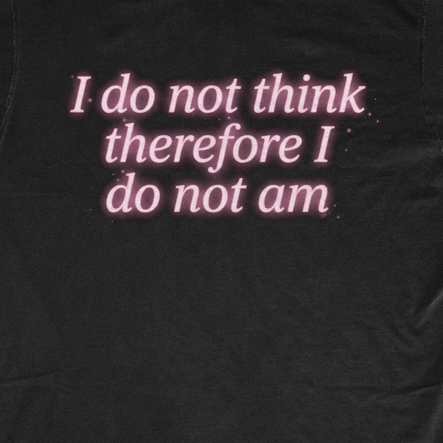 I DO NOT THINK THEREFORE I DO NOT AM