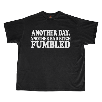 ANOTHER DAY ANOTHER BAD BITCH FUMBLED