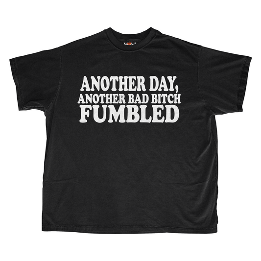 ANOTHER DAY ANOTHER BAD BITCH FUMBLED