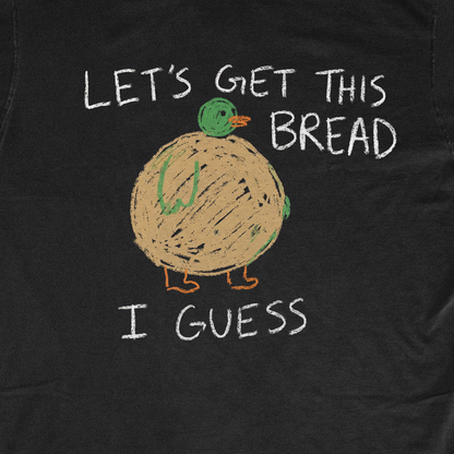 LET'S GET THIS BREAD I GUESS