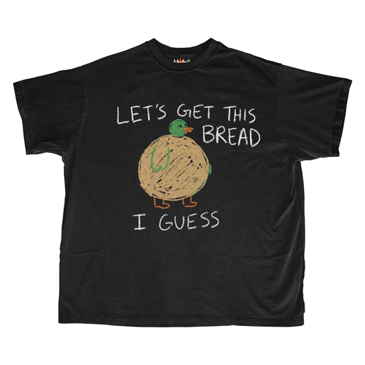 LET'S GET THIS BREAD I GUESS