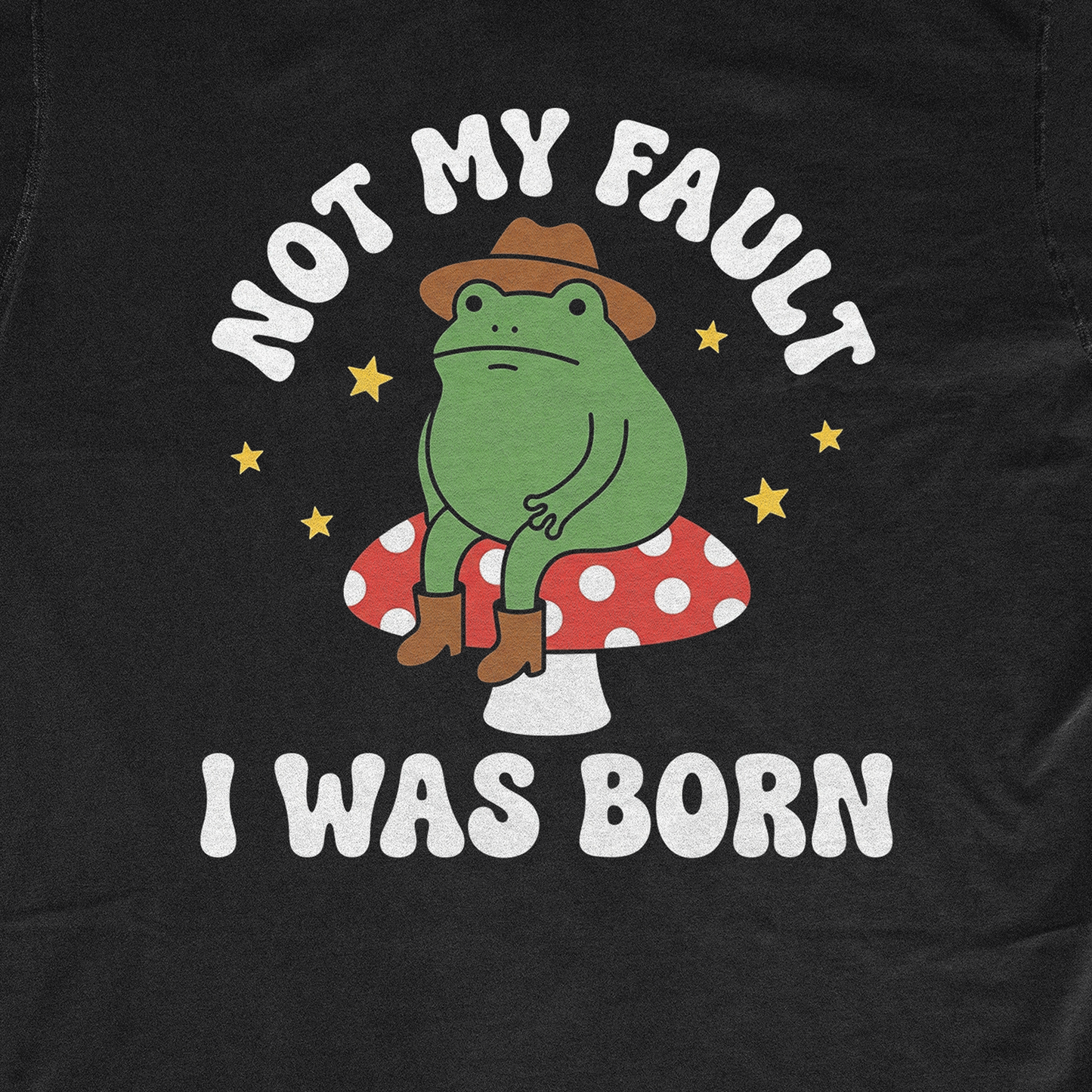NOT MY FAULT I WAS BORN