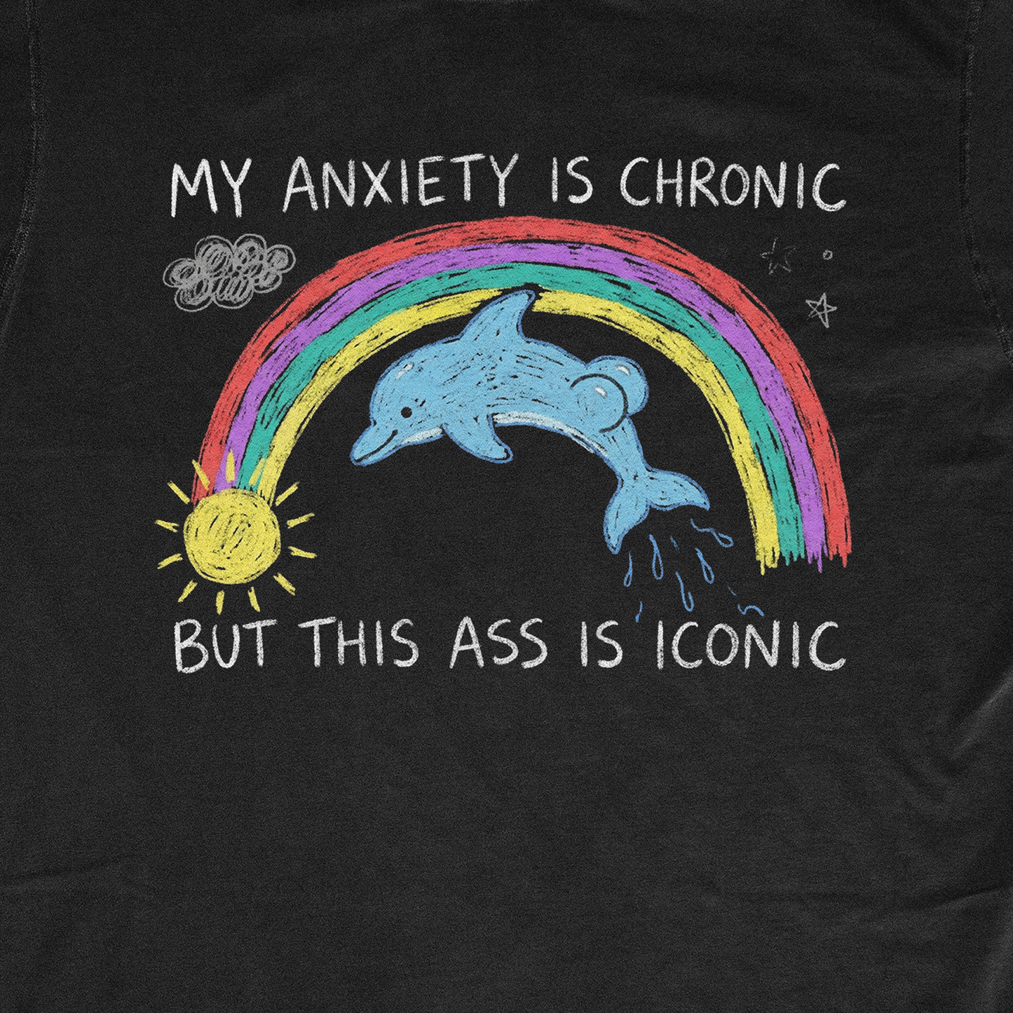 MY ANXIETY IS CHRONIC BUT THIS ASS IS ICONIC